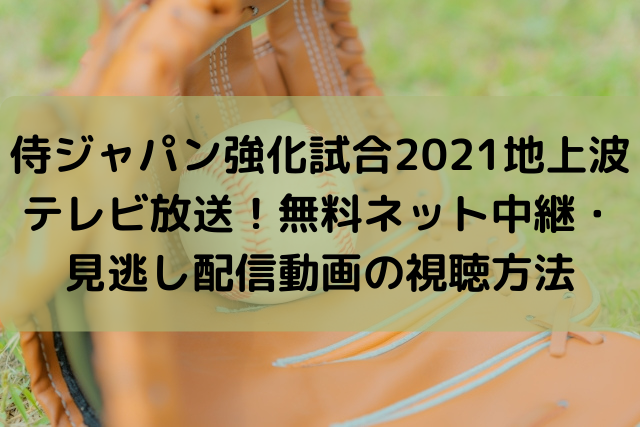 侍ジャパン強化試合21地上波テレビ放送 無料ネット中継 見逃し配信動画の視聴方法